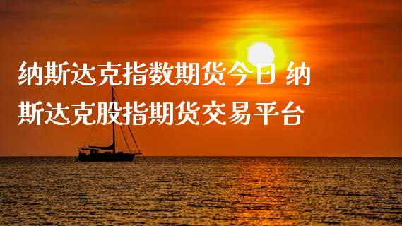 纳斯达克指数期货今日 纳斯达克股指期货交易平台_https://www.xyskdbj.com_原油行情_第1张