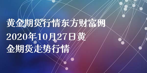 黄金期货行情东方财富网 2020年10月27日黄金期货走势行情_https://www.xyskdbj.com_原油直播_第1张