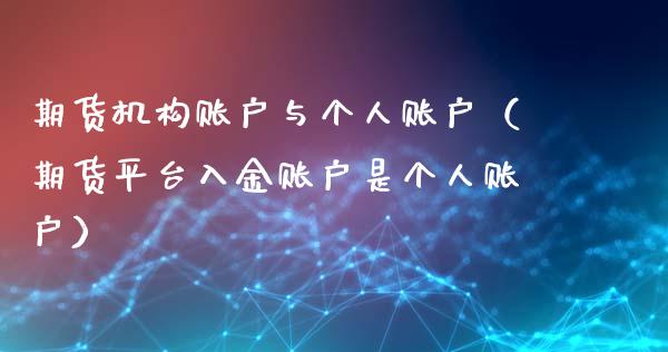 期货机构账户与个人账户（期货平台入金账户是个人账户）_https://www.xyskdbj.com_期货学院_第1张