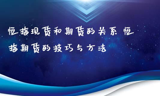 恒指现货和期货的关系 恒指期货的技巧与方法_https://www.xyskdbj.com_期货手续费_第1张