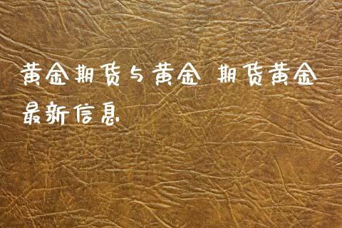 黄金期货与黄金 期货黄金最新信息_https://www.xyskdbj.com_期货手续费_第1张