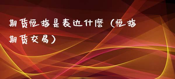 期货恒指是表达什麽（恒指期货交易）_https://www.xyskdbj.com_原油行情_第1张