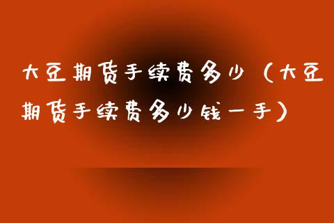 大豆期货手续费多少（大豆期货手续费多少钱一手）_https://www.xyskdbj.com_期货学院_第1张