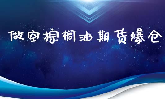 做空棕榈油期货爆仓_https://www.xyskdbj.com_期货学院_第1张