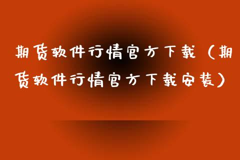 期货软件行情官方下载（期货软件行情官方下载安装）_https://www.xyskdbj.com_期货行情_第1张