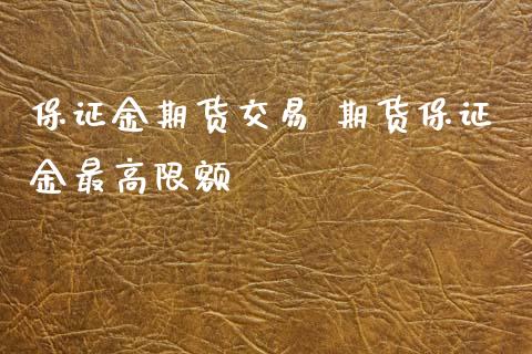 保证金期货交易 期货保证金最高限额_https://www.xyskdbj.com_期货行情_第1张