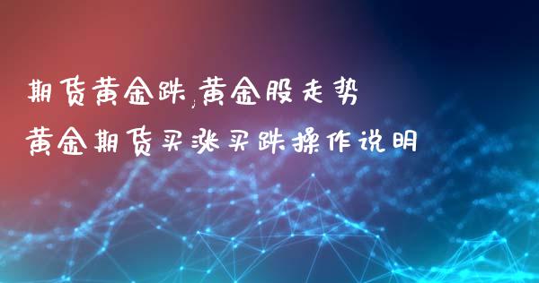 期货黄金跌,黄金股走势 黄金期货买涨买跌操作说明_https://www.xyskdbj.com_原油直播_第1张