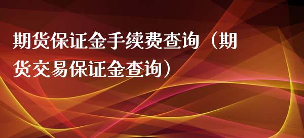 期货保证金手续费查询（期货交易保证金查询）_https://www.xyskdbj.com_期货学院_第1张