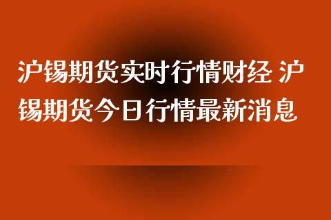 沪锡期货实时行情财经 沪锡期货今日行情最新消息_https://www.xyskdbj.com_期货行情_第1张