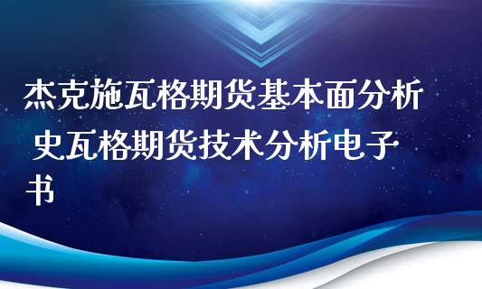 杰克施瓦格期货基本面分析 史瓦格期货技术分析电子书_https://www.xyskdbj.com_期货学院_第1张