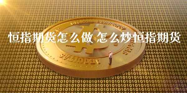 恒指期货怎么做 怎么炒恒指期货_https://www.xyskdbj.com_期货学院_第1张