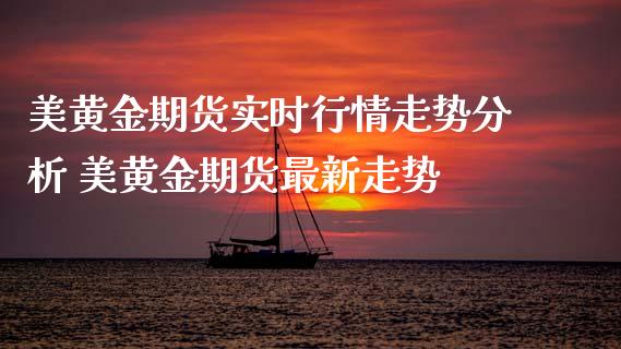 美黄金期货实时行情走势分析 美黄金期货最新走势_https://www.xyskdbj.com_期货学院_第1张