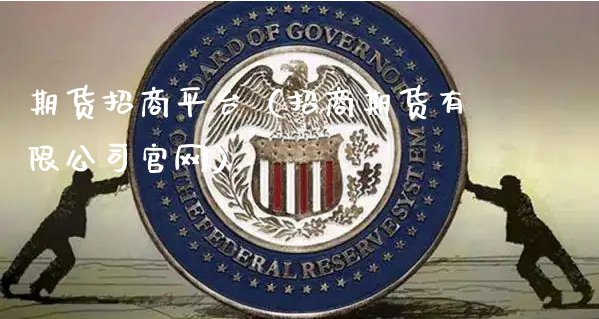 期货招商平台（招商期货有限公司官网）_https://www.xyskdbj.com_期货手续费_第1张