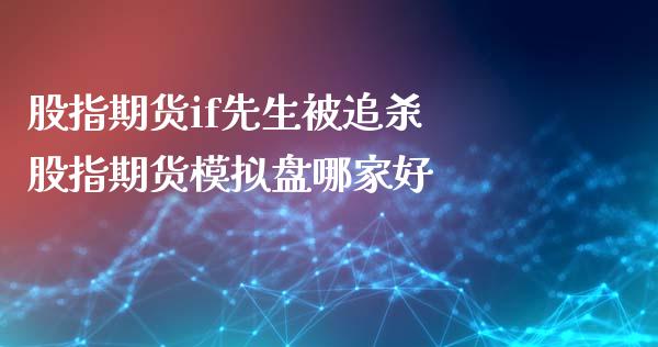 股指期货if先生被追杀 股指期货模拟盘哪家好_https://www.xyskdbj.com_期货行情_第1张