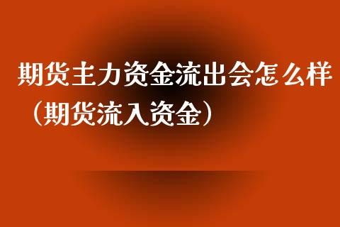 期货主力资金流出会怎么样（期货流入资金）_https://www.xyskdbj.com_原油直播_第1张