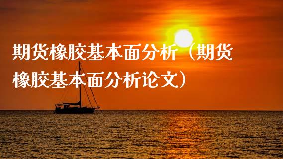 期货橡胶基本面分析（期货橡胶基本面分析论文）_https://www.xyskdbj.com_期货平台_第1张