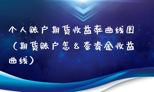 个人账户期货收益率曲线图（期货账户怎么查资金收益曲线）_https://www.xyskdbj.com_期货学院_第1张