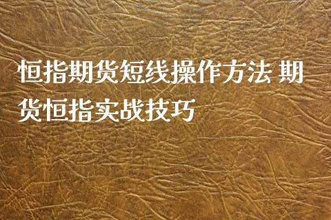 恒指期货短线操作方法 期货恒指实战技巧_https://www.xyskdbj.com_期货手续费_第1张