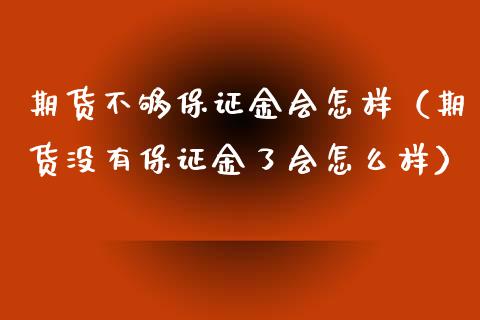 期货不够保证金会怎样（期货没有保证金了会怎么样）_https://www.xyskdbj.com_期货学院_第1张