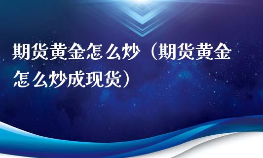 期货黄金怎么炒（期货黄金怎么炒成现货）_https://www.xyskdbj.com_期货行情_第1张