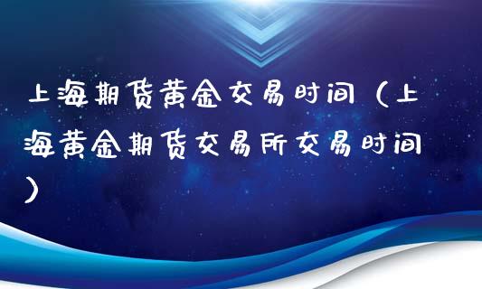 上海期货黄金交易时间（上海黄金期货交易所交易时间）_https://www.xyskdbj.com_期货手续费_第1张