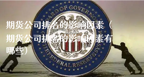 期货公司排名的影响因素（期货公司排名的影响因素有哪些）_https://www.xyskdbj.com_期货学院_第1张