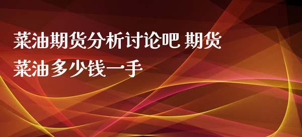 菜油期货分析讨论吧 期货菜油多少钱一手_https://www.xyskdbj.com_期货行情_第1张