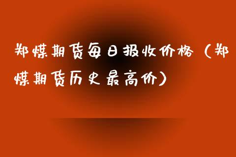 郑煤期货每日报收价格（郑煤期货历史最高价）_https://www.xyskdbj.com_期货平台_第1张