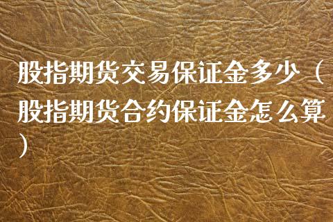 股指期货交易保证金多少（股指期货合约保证金怎么算）_https://www.xyskdbj.com_原油直播_第1张