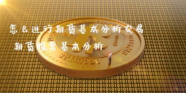 怎么进行期货基本分析交易 期货股票基本分析_https://www.xyskdbj.com_期货学院_第1张