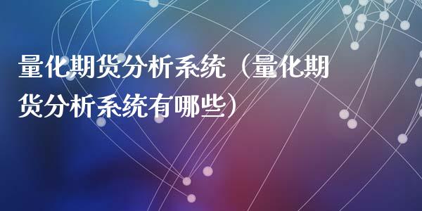 量化期货分析系统（量化期货分析系统有哪些）_https://www.xyskdbj.com_期货行情_第1张